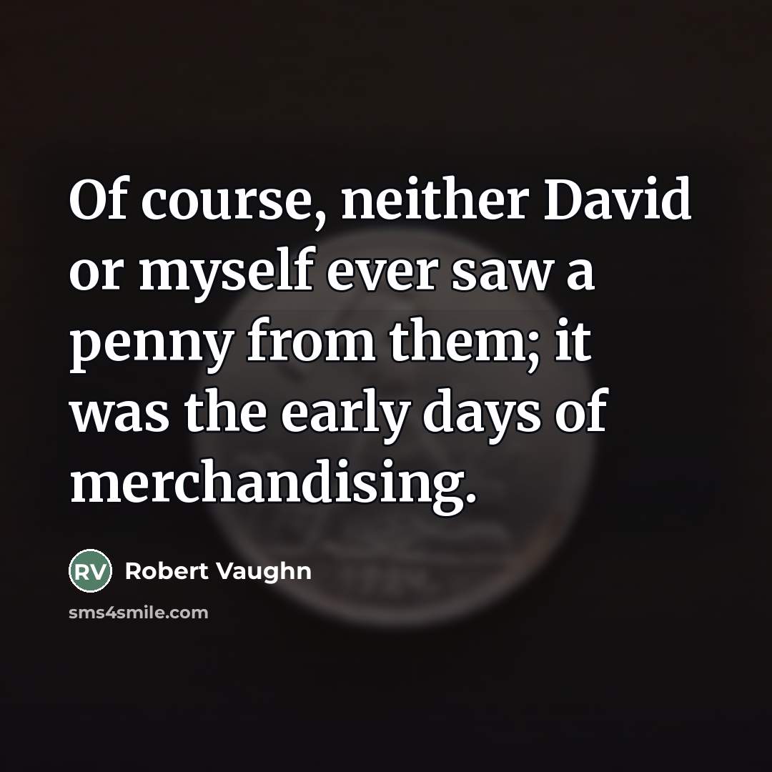 “Of course, neither David or myself ever saw a penny…” quote by Robert Vaughn