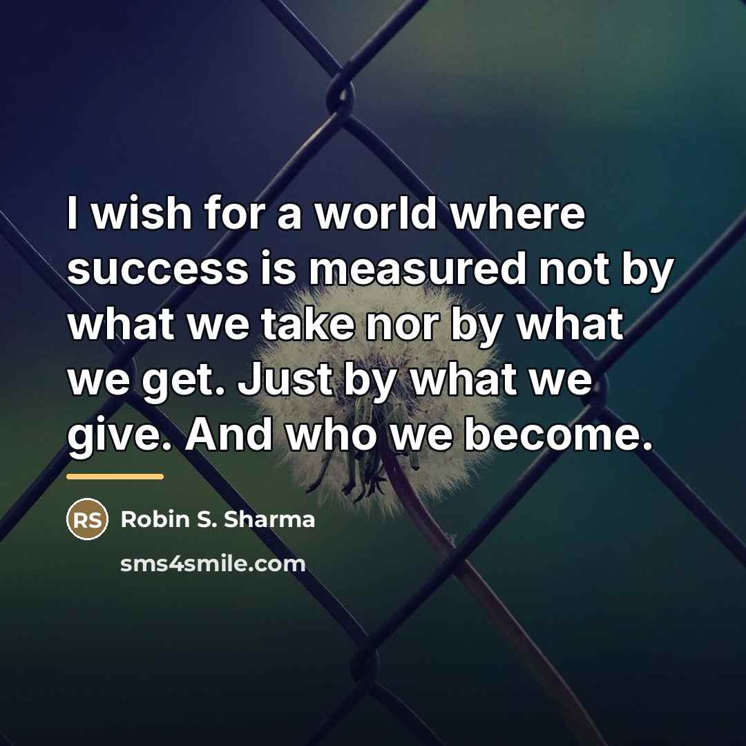 “I wish for a world where success is measured not…” quote by Robin S. Sharma