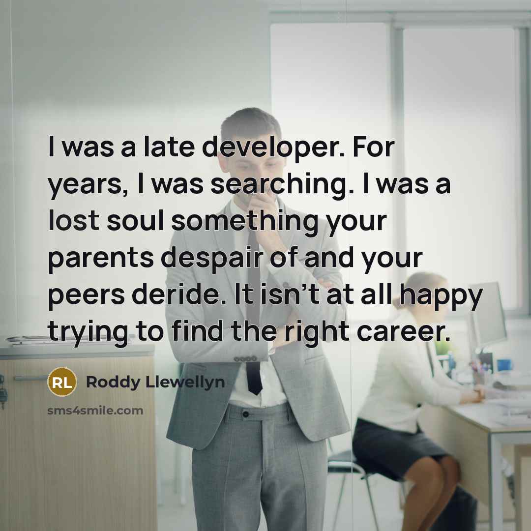 “I was a late developer. For years, I was searching.…” quote by Roddy Llewellyn