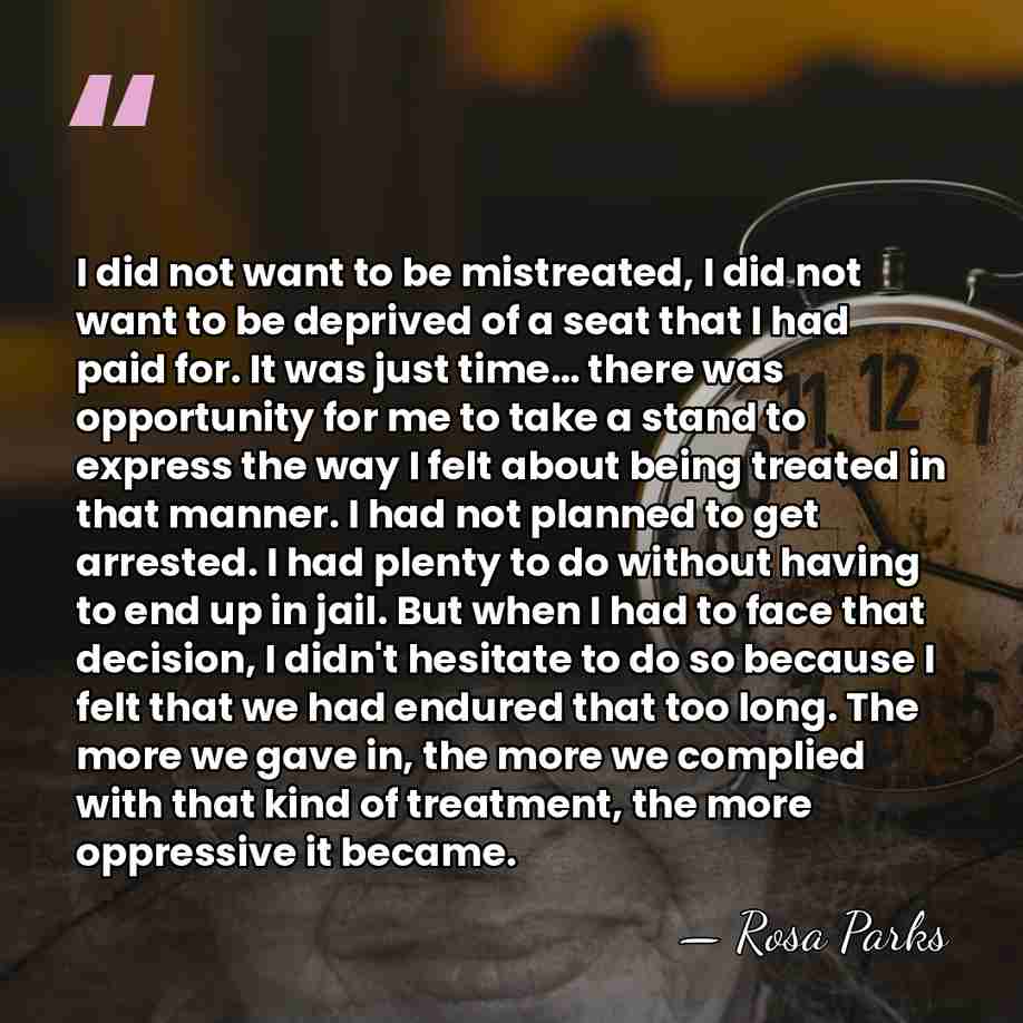 I did not want to be mistreated, I did not want to&hellip; - Rosa Parks