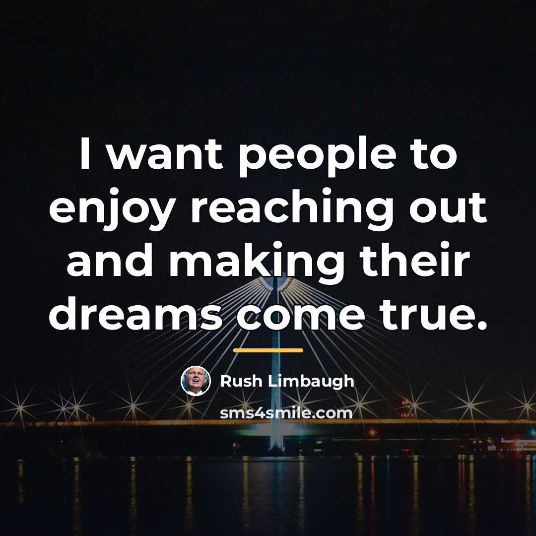“I want people to enjoy reaching out and making their…” quote by Rush Limbaugh