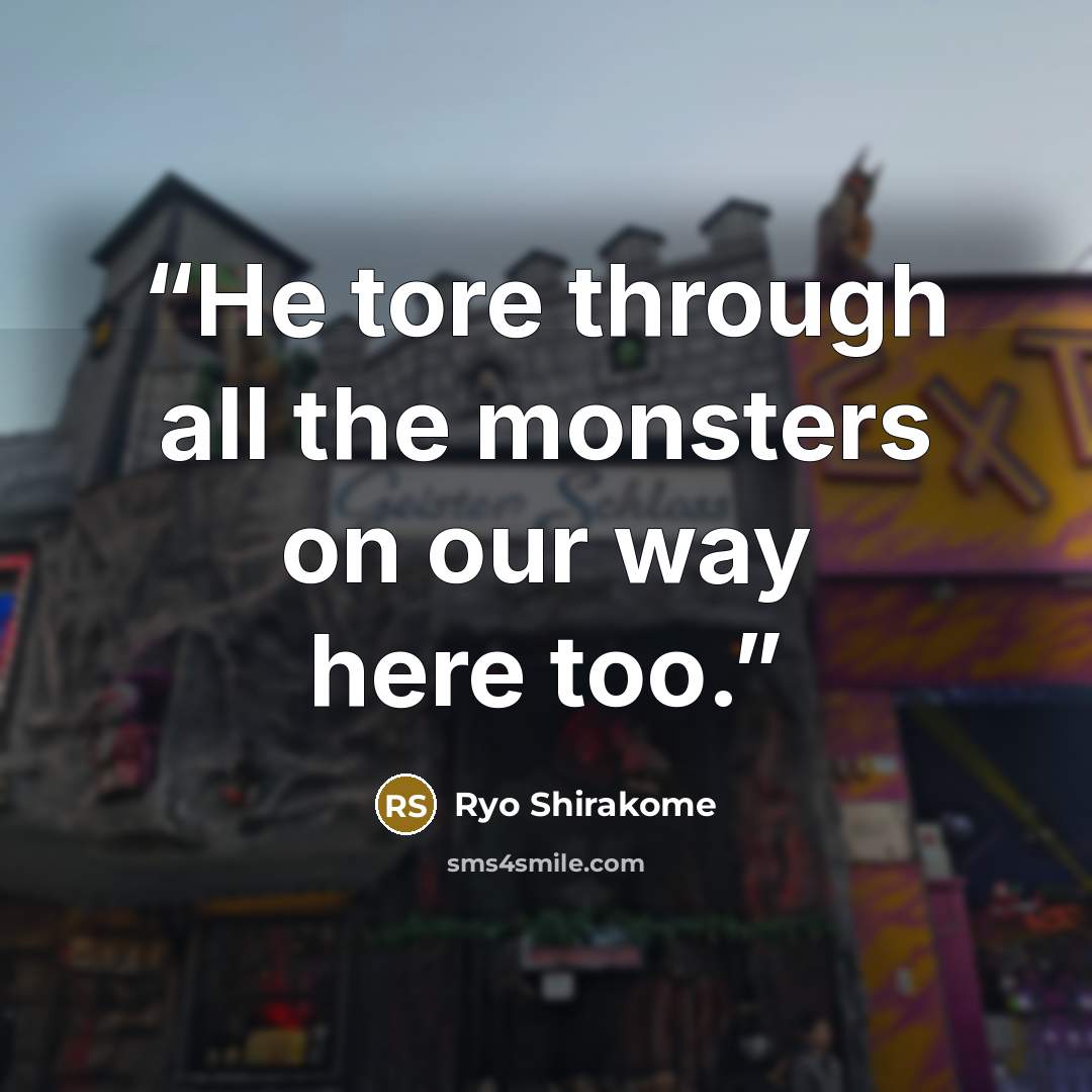 “He tore through all the monsters on our way here too.” quote by Ryo Shirakome