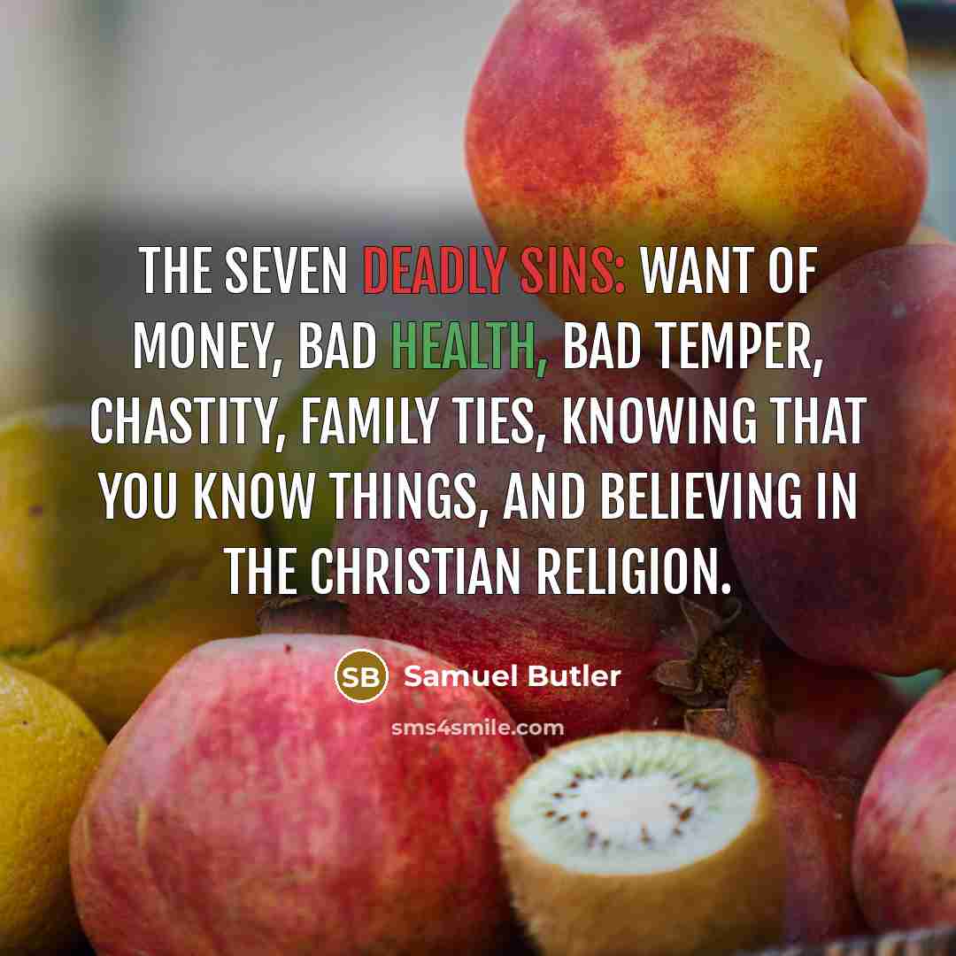 “The seven deadly sins: Want of money, bad health, bad…” quote by Samuel Butler