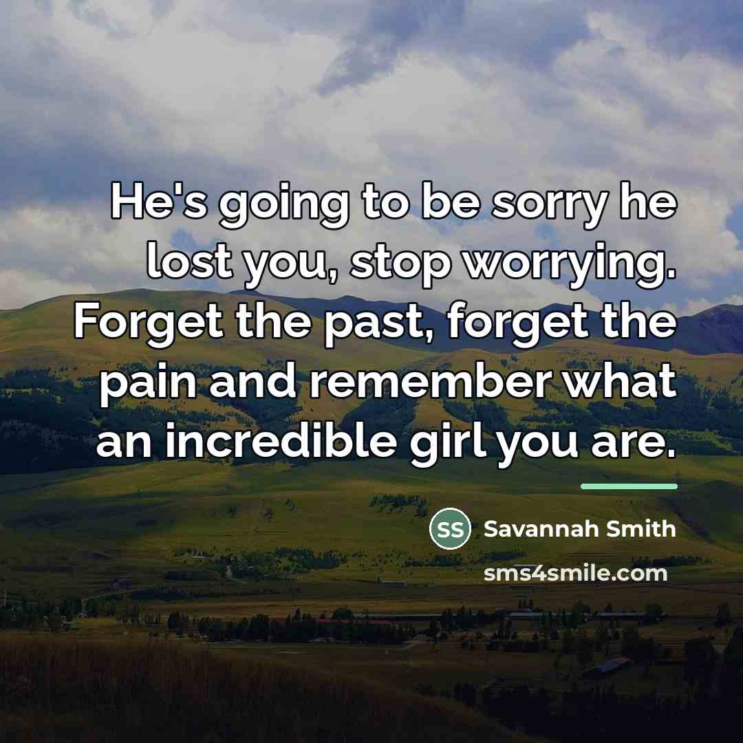 “He's going to be sorry he lost you, stop worrying.…” quote by Savannah Smith