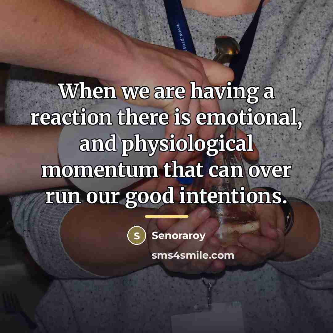 “When we are having a reaction there is emotional, and…” quote by Senoraroy
