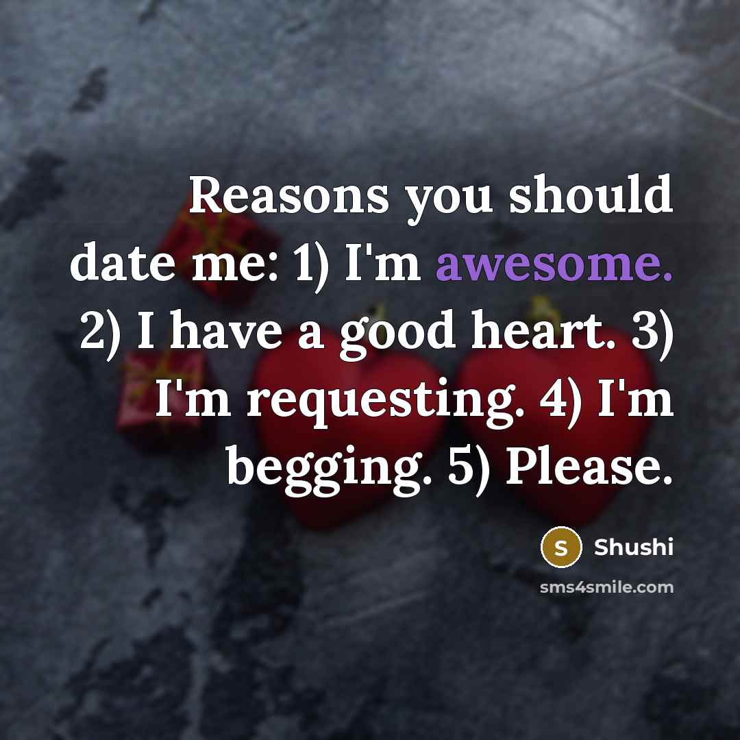 “Reasons you should date me: 1) I'm awesome. 2) I…” quote by Shushi