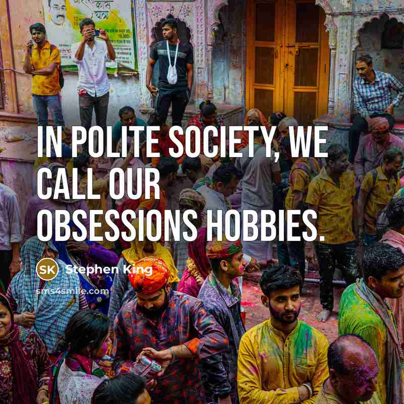“In polite society, we call our obsessions hobbies.…” quote by Stephen King