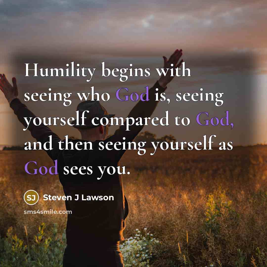 “Humility begins with seeing who God is, seeing yourself compared…” quote by Steven J Lawson