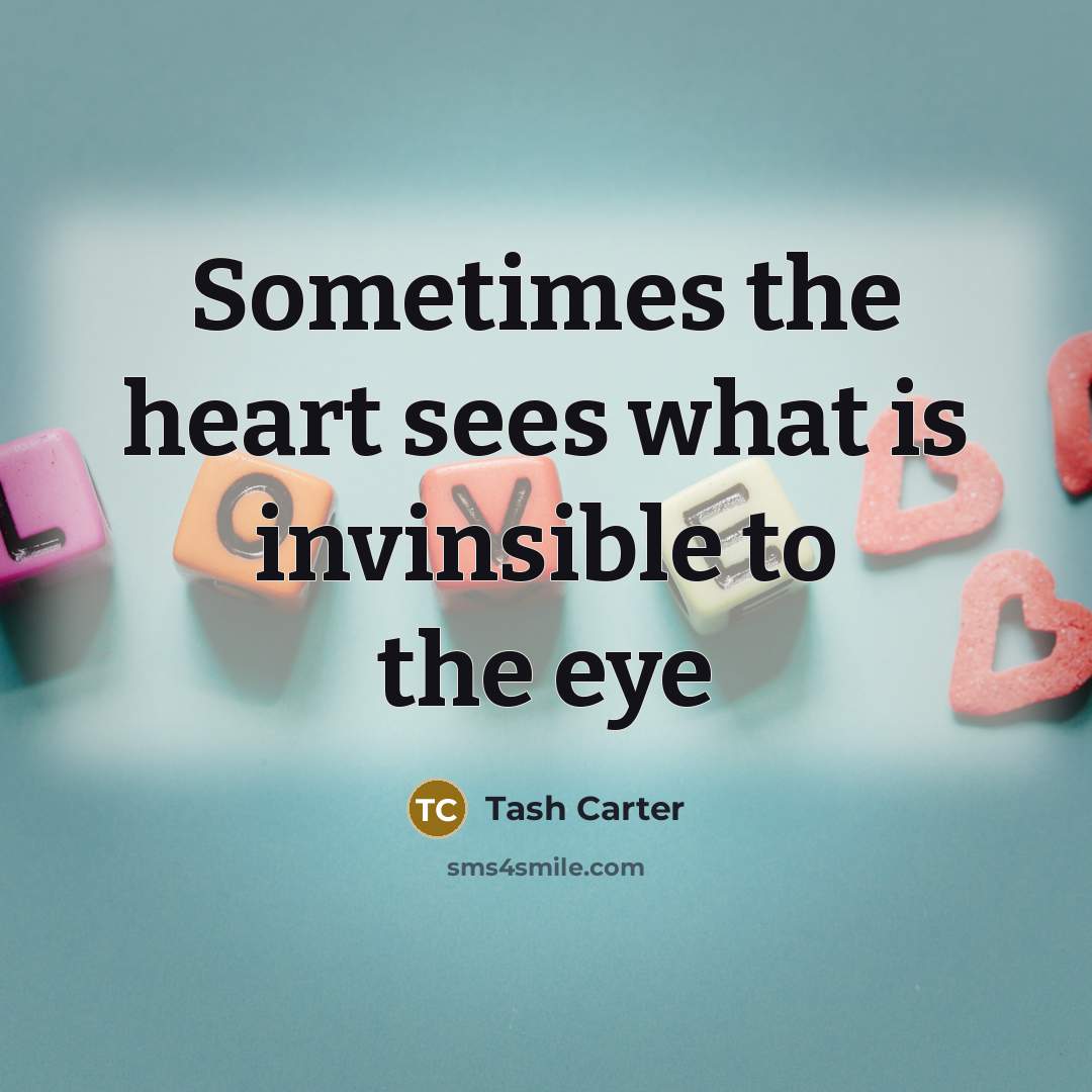 “Sometimes the heart sees what is invinsible to the eye…” quote by Tash Carter