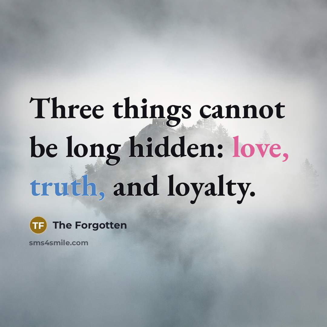 “Three things cannot be long hidden: love, truth, and loyalty.…” quote by The Forgotten