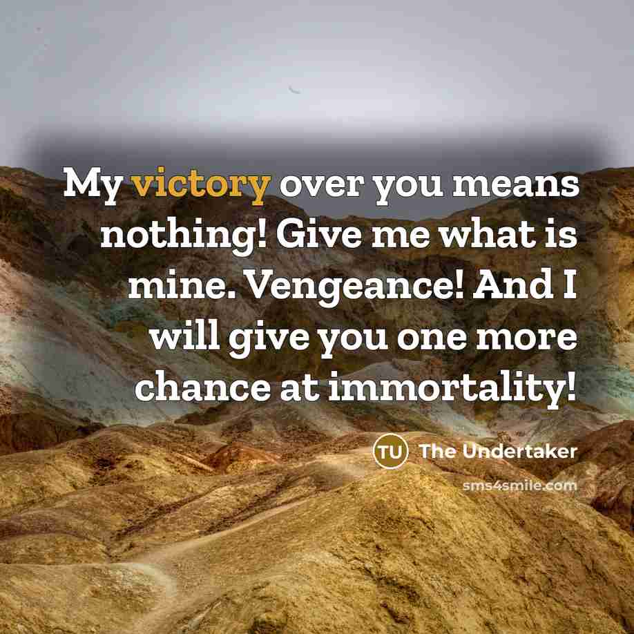 “My victory over you means nothing! Give me what is…” quote by The Undertaker