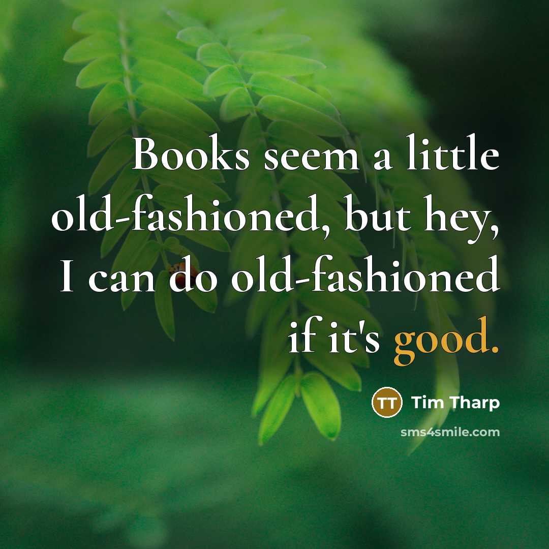 “Books seem a little old-fashioned, but hey, I can do…” quote by Tim Tharp