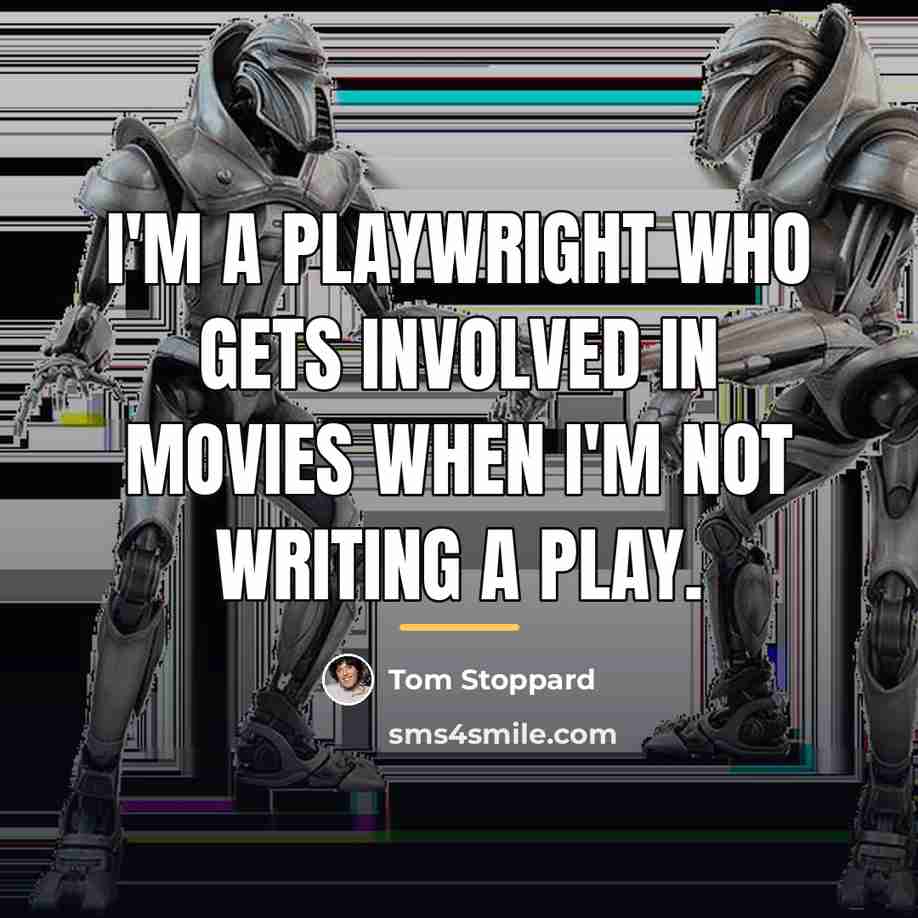 “I'm a playwright who gets involved in movies when I'm…” quote by Tom Stoppard