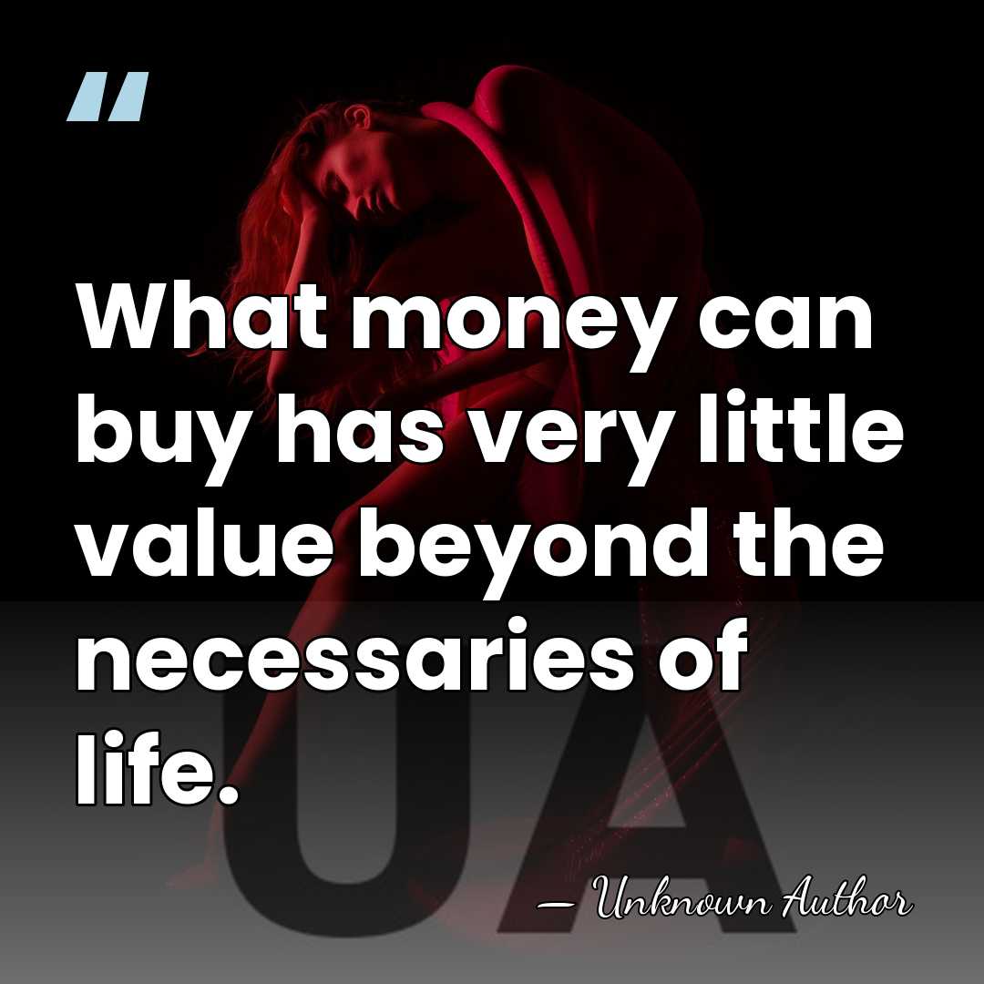 What money can buy has very little value beyond the necessaries of&hellip; - Unknown Author