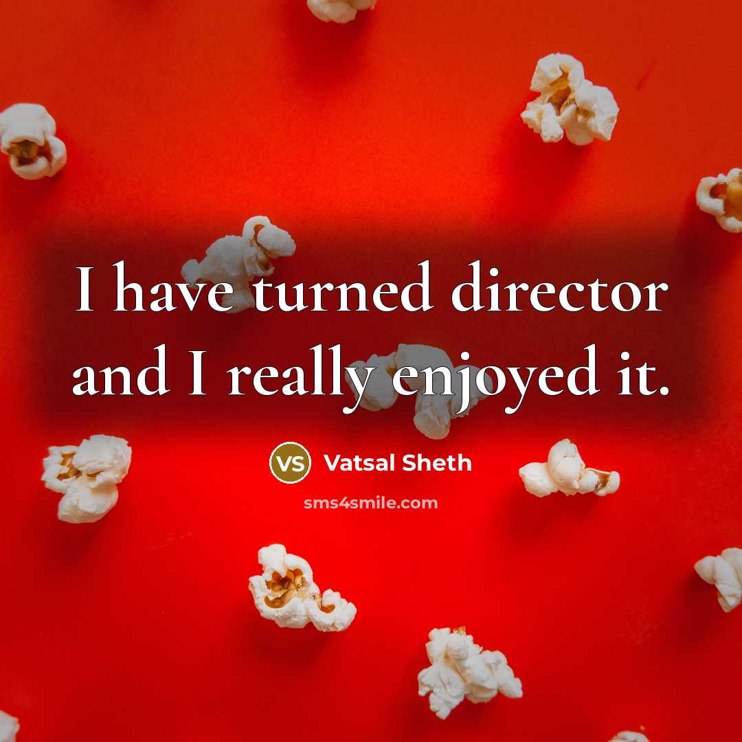 “I have turned director and I really enjoyed it.…” quote by Vatsal Sheth
