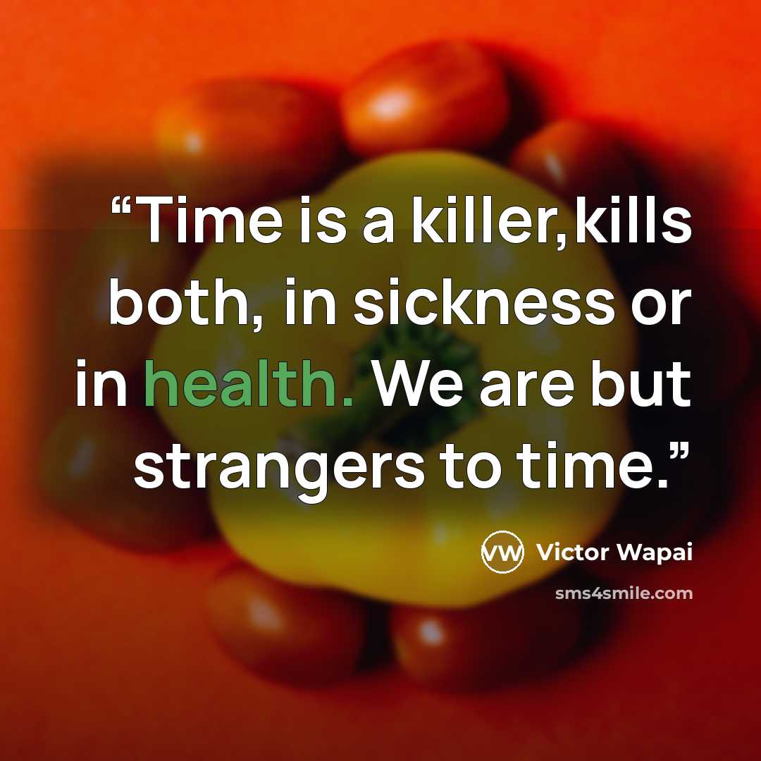 “Time is a killer,kills both, in sickness or in health. We are but strangers to time.” quote by Victor Wapai