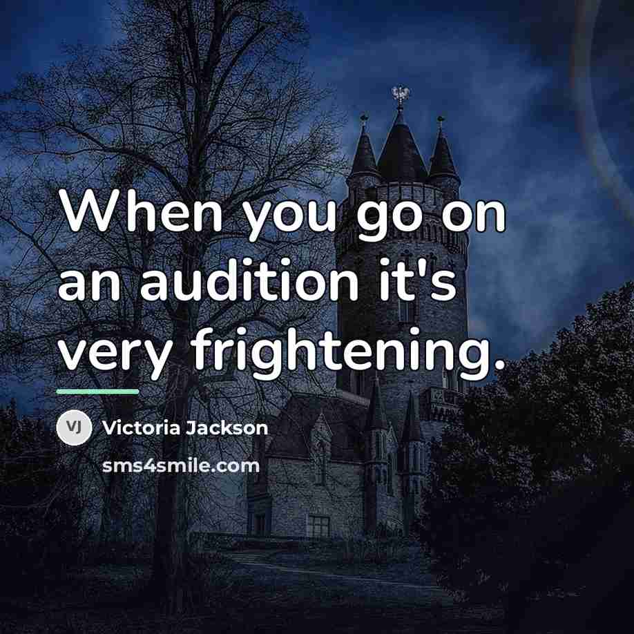 “When you go on an audition it's very frightening.…” quote by Victoria Jackson
