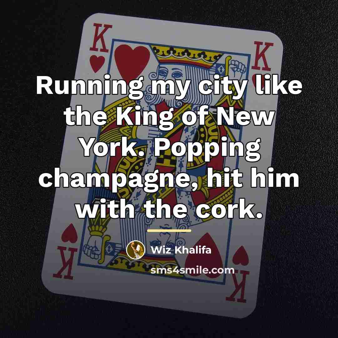 “Running my city like the King of New York. Popping…” quote by Wiz Khalifa