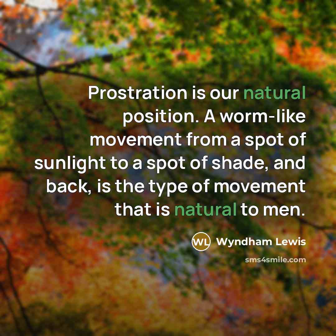 “Prostration is our natural position. A worm-like movement from a…” quote by Wyndham Lewis