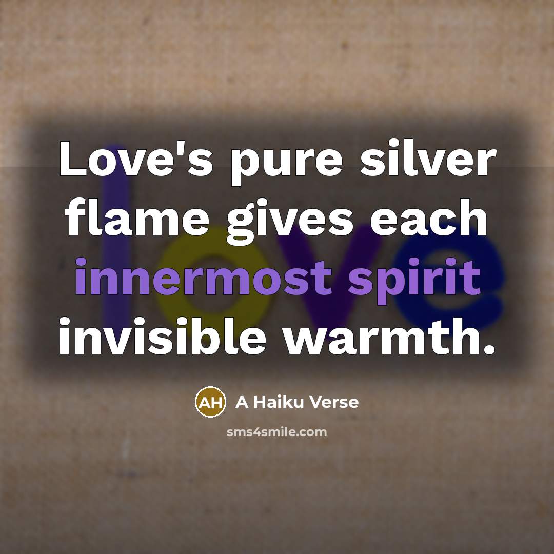 “Love's pure silver flame gives each innermost spirit invisible warmth.” quote by A Haiku Verse
