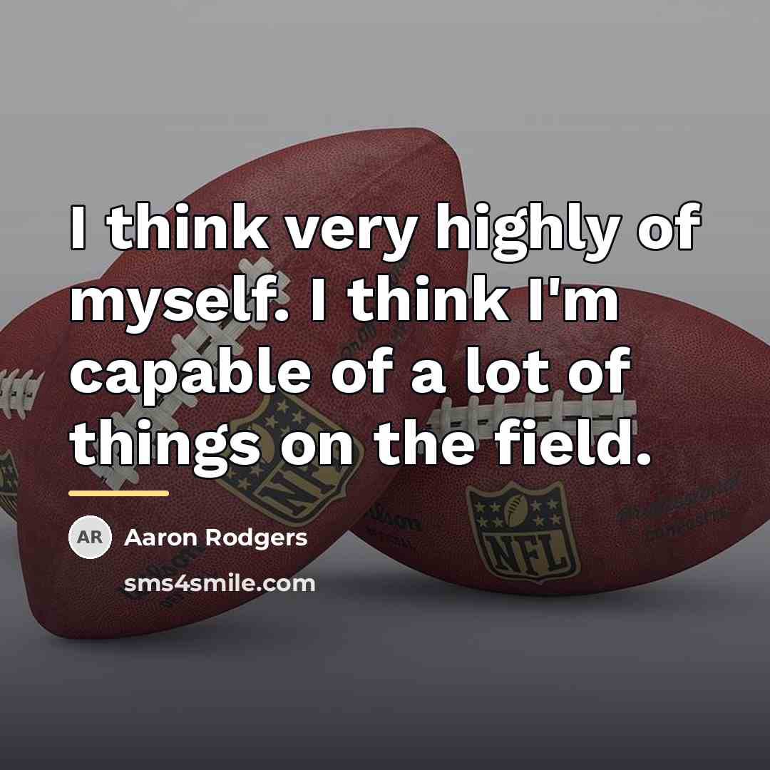 “I think very highly of myself. I think I'm capable…” quote by Aaron Rodgers