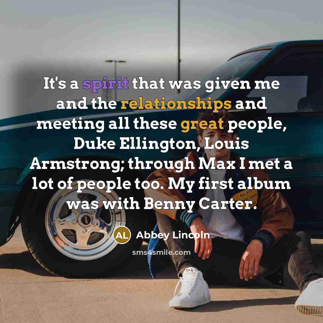 “It's a spirit that was given me and the relationships…” quote by Abbey Lincoln