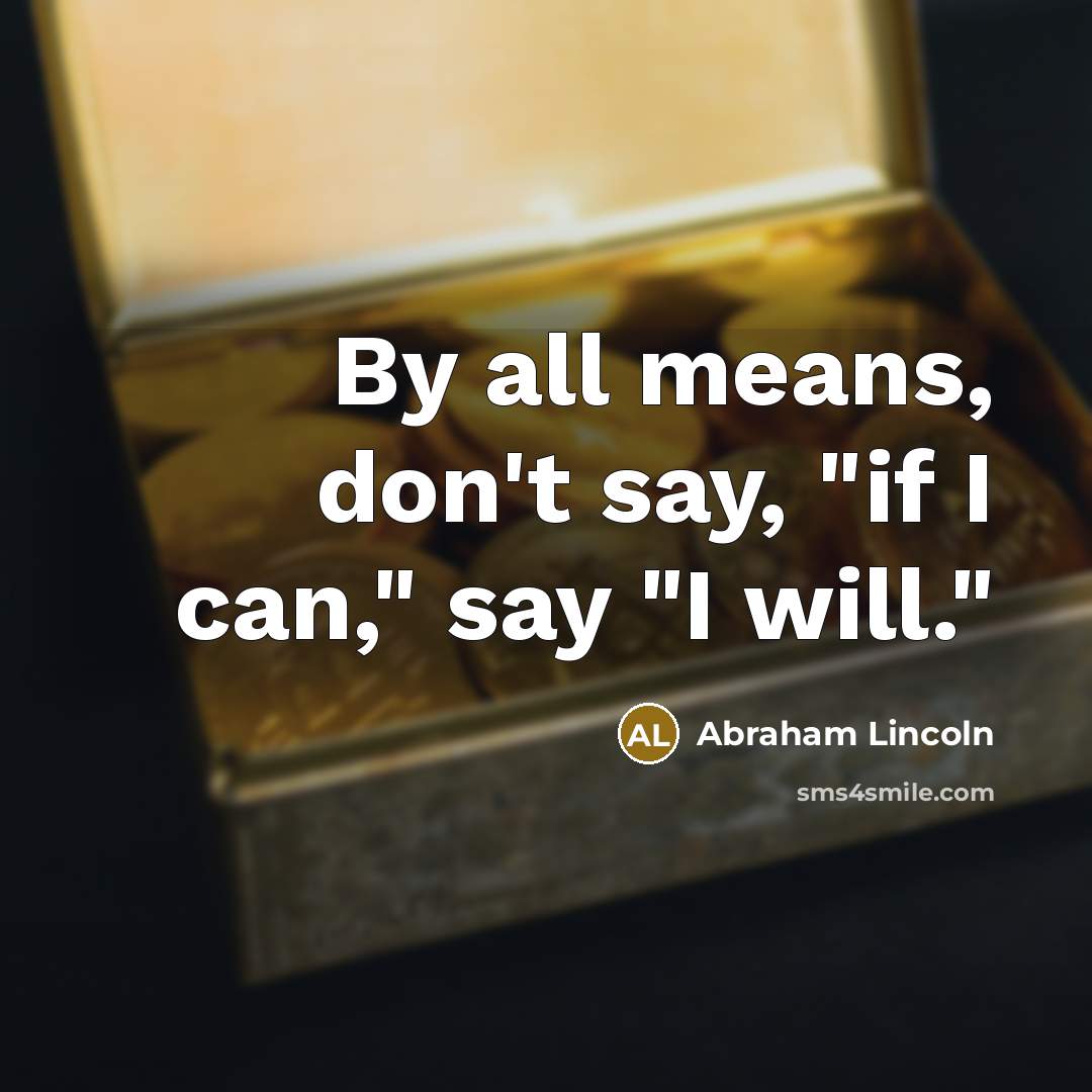 “By all means, don't say, "if I can," say "I…” quote by Abraham Lincoln
