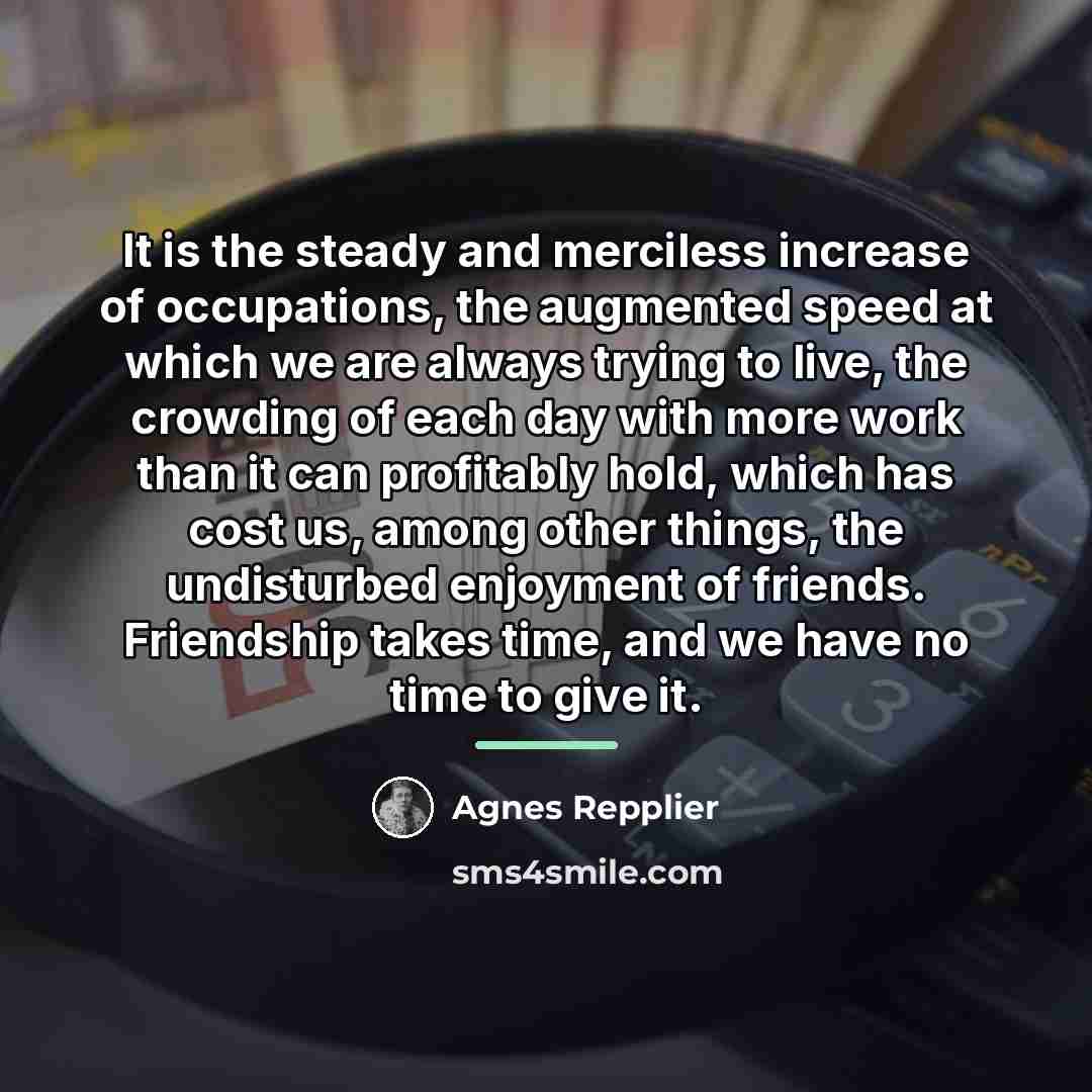 “It is the steady and merciless increase of occupations, the…” quote by Agnes Repplier