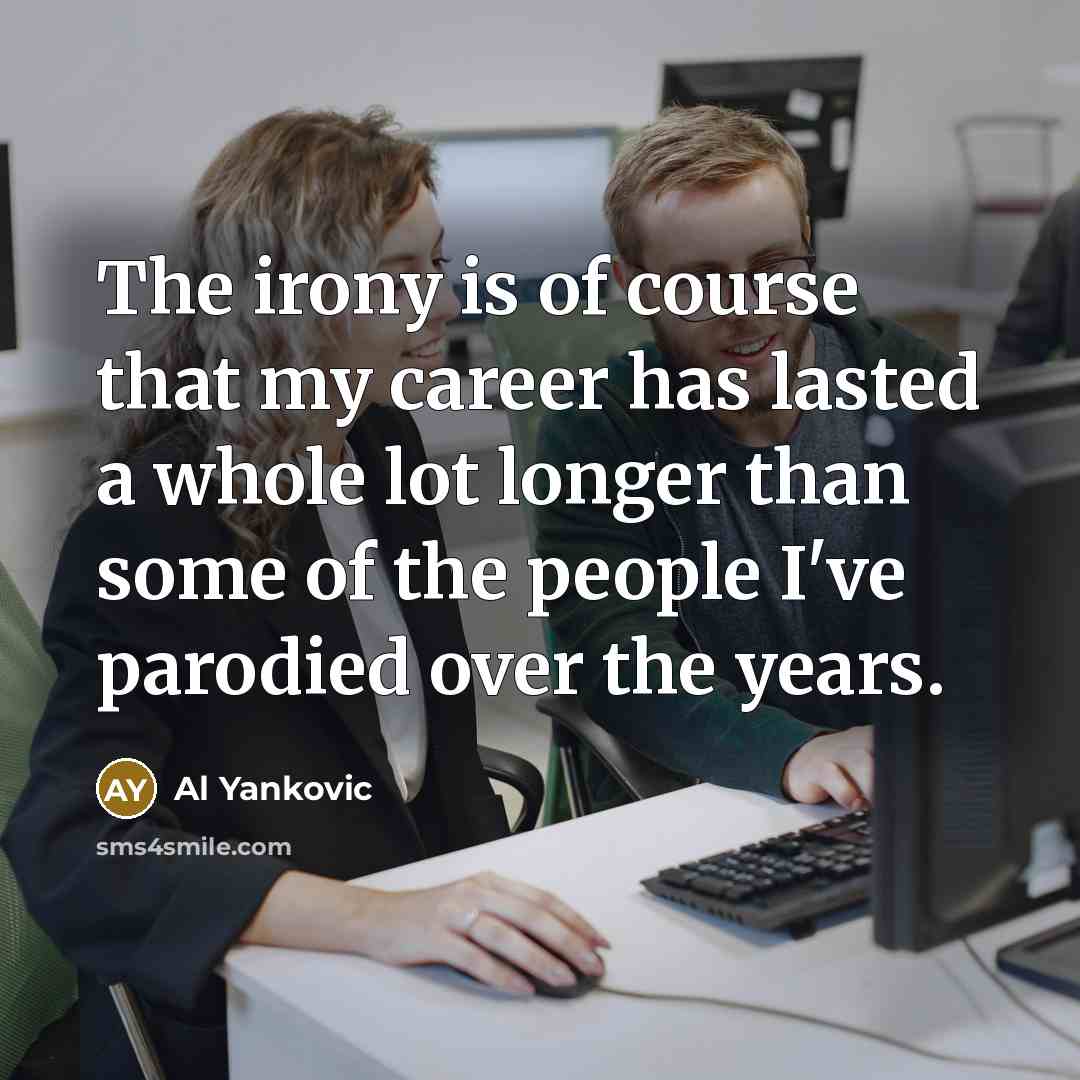“The irony is of course that my career has lasted…” quote by Al Yankovic