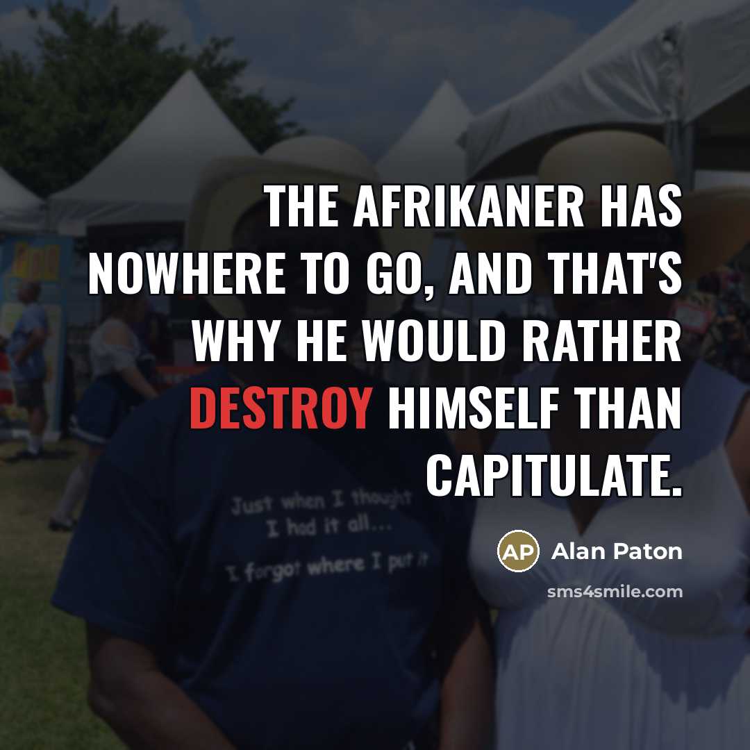 “The Afrikaner has nowhere to go, and that's why he…” quote by Alan Paton