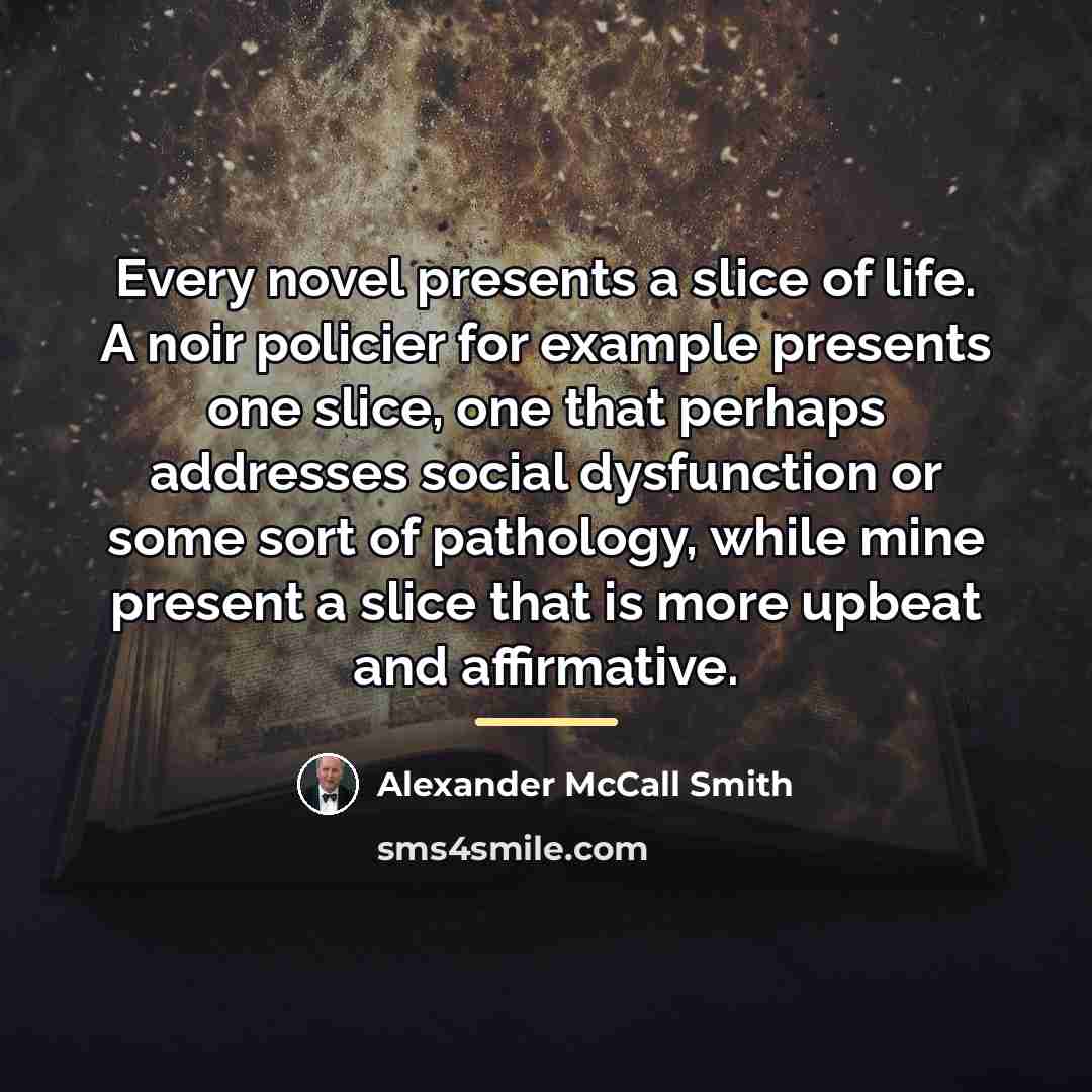 “Every novel presents a slice of life. A noir policier…” quote by Alexander McCall Smith