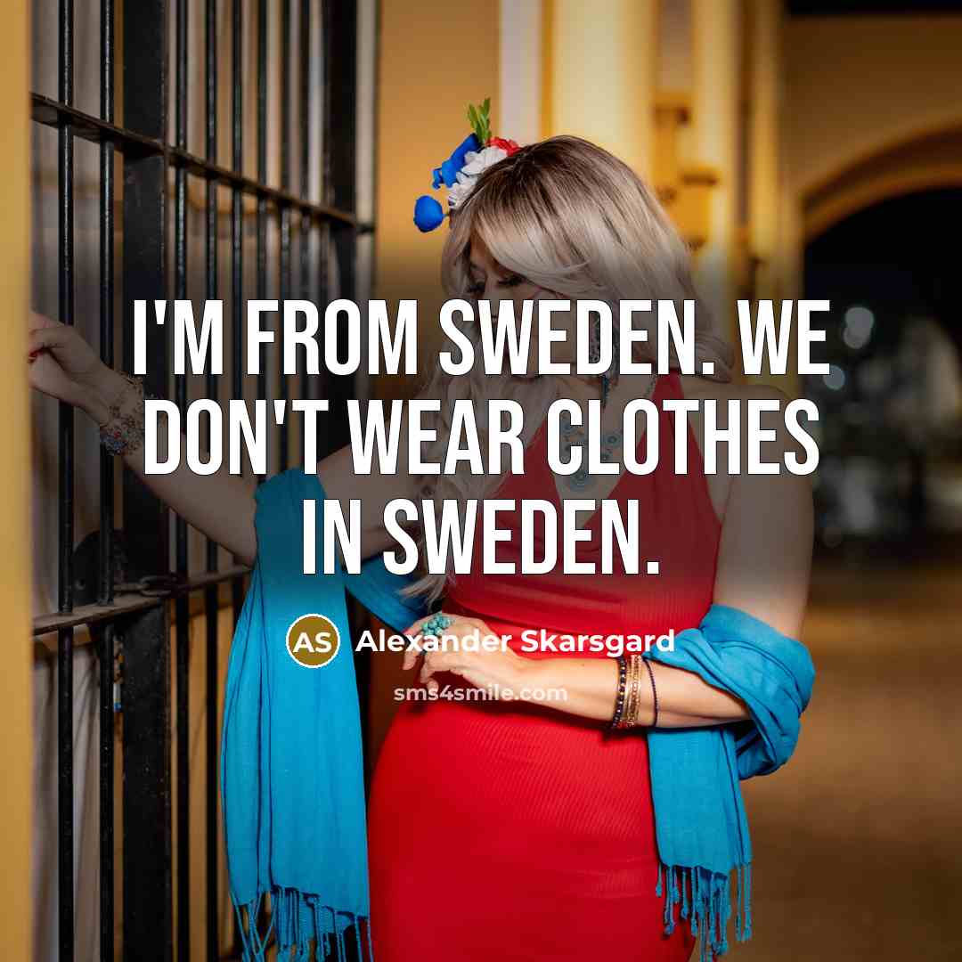 “I'm from Sweden. We don't wear clothes in Sweden.…” quote by Alexander Skarsgard