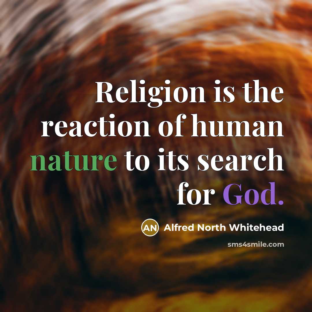 “Religion is the reaction of human nature to its search for God.” quote by Alfred North Whitehead