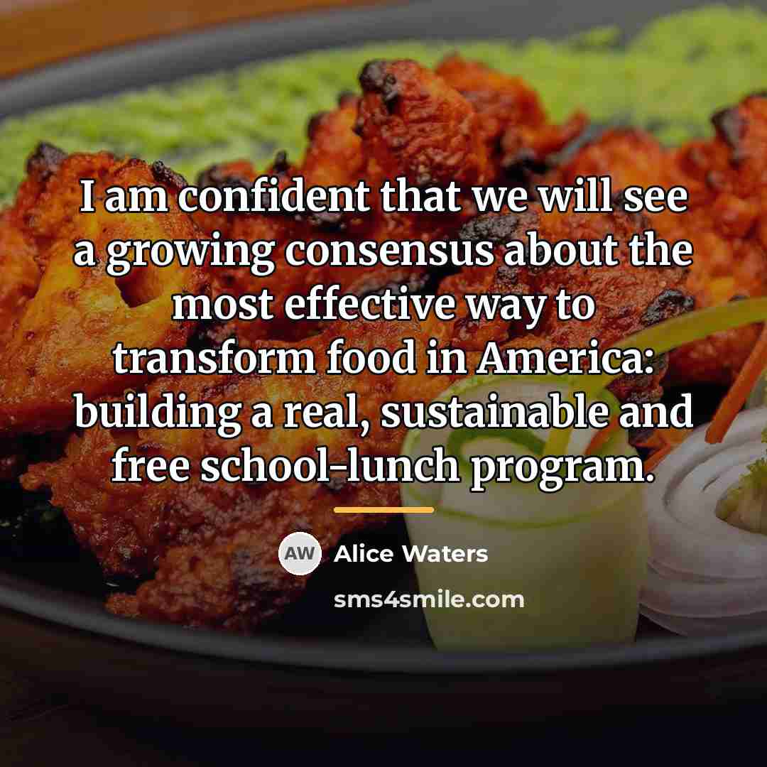 “I am confident that we will see a growing consensus…” quote by Alice Waters
