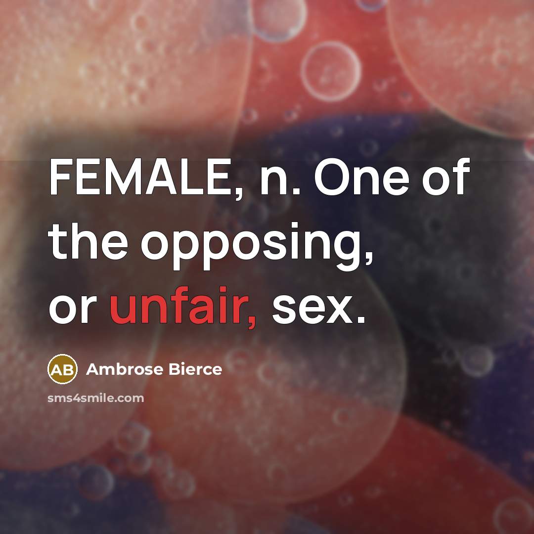 “FEMALE, n. One of the opposing, or unfair, sex.…” quote by Ambrose Bierce