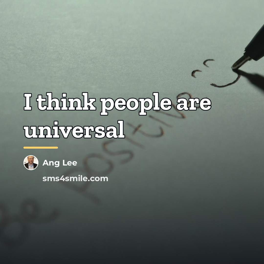 “I think people are universal…” quote by Ang Lee