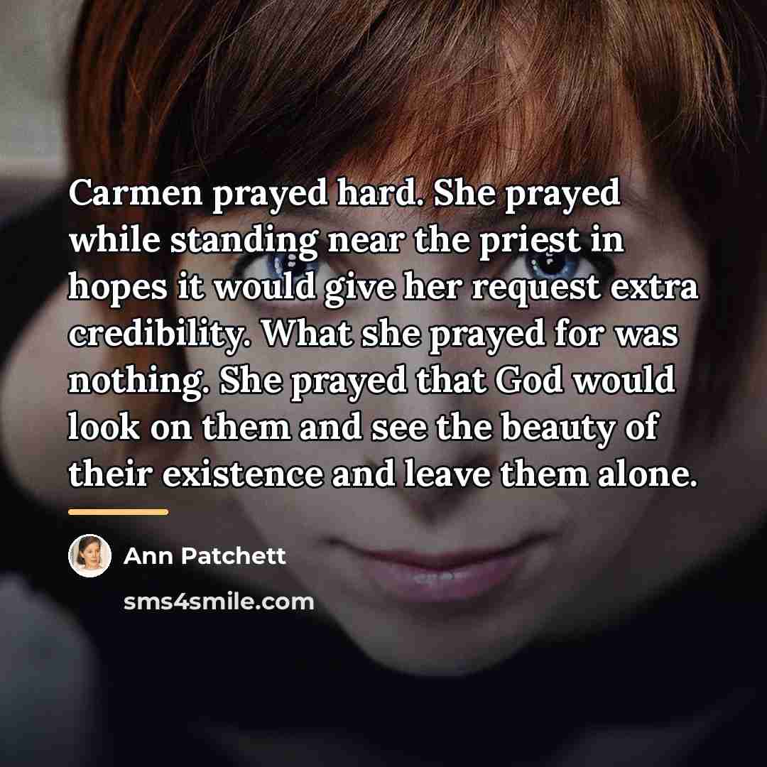 “Carmen prayed hard. She prayed while standing near the priest…” quote by Ann Patchett