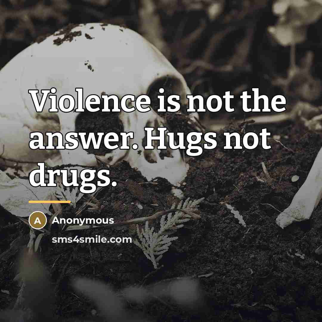 “Violence is not the answer. Hugs not drugs.…” quote by Anonymous