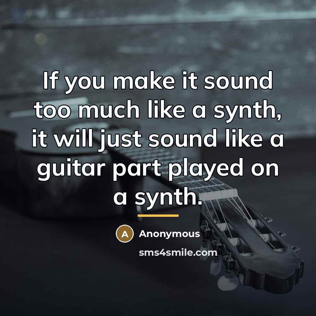 “If you make it sound too much like a synth,…” quote by Anonymous