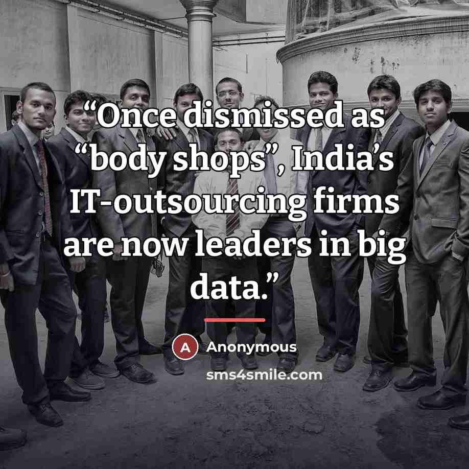 “Once dismissed as “body shops”, India’s IT-outsourcing firms are now leaders in big data.” quote by Anonymous