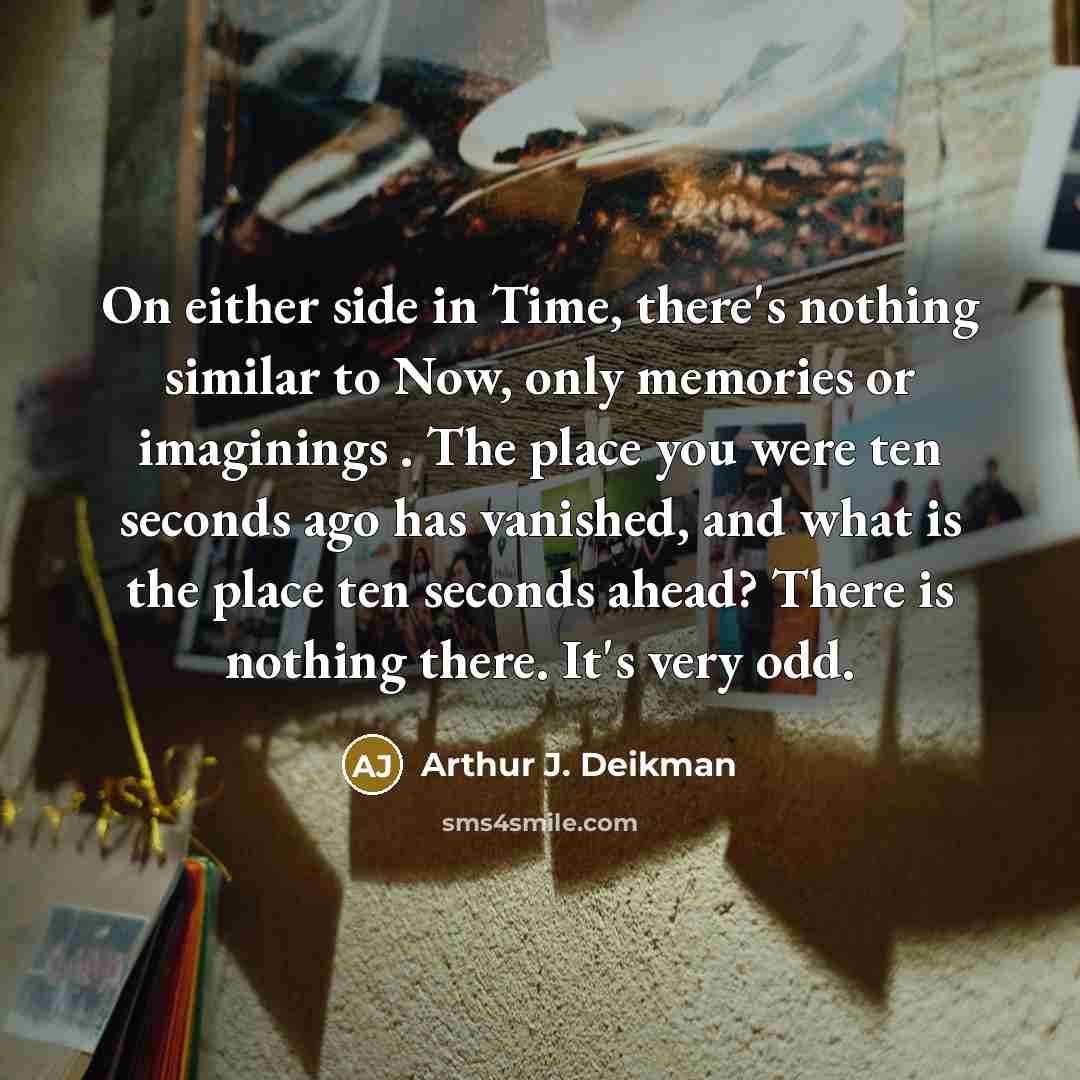 “On either side in Time, there's nothing similar to Now,…” quote by Arthur J. Deikman