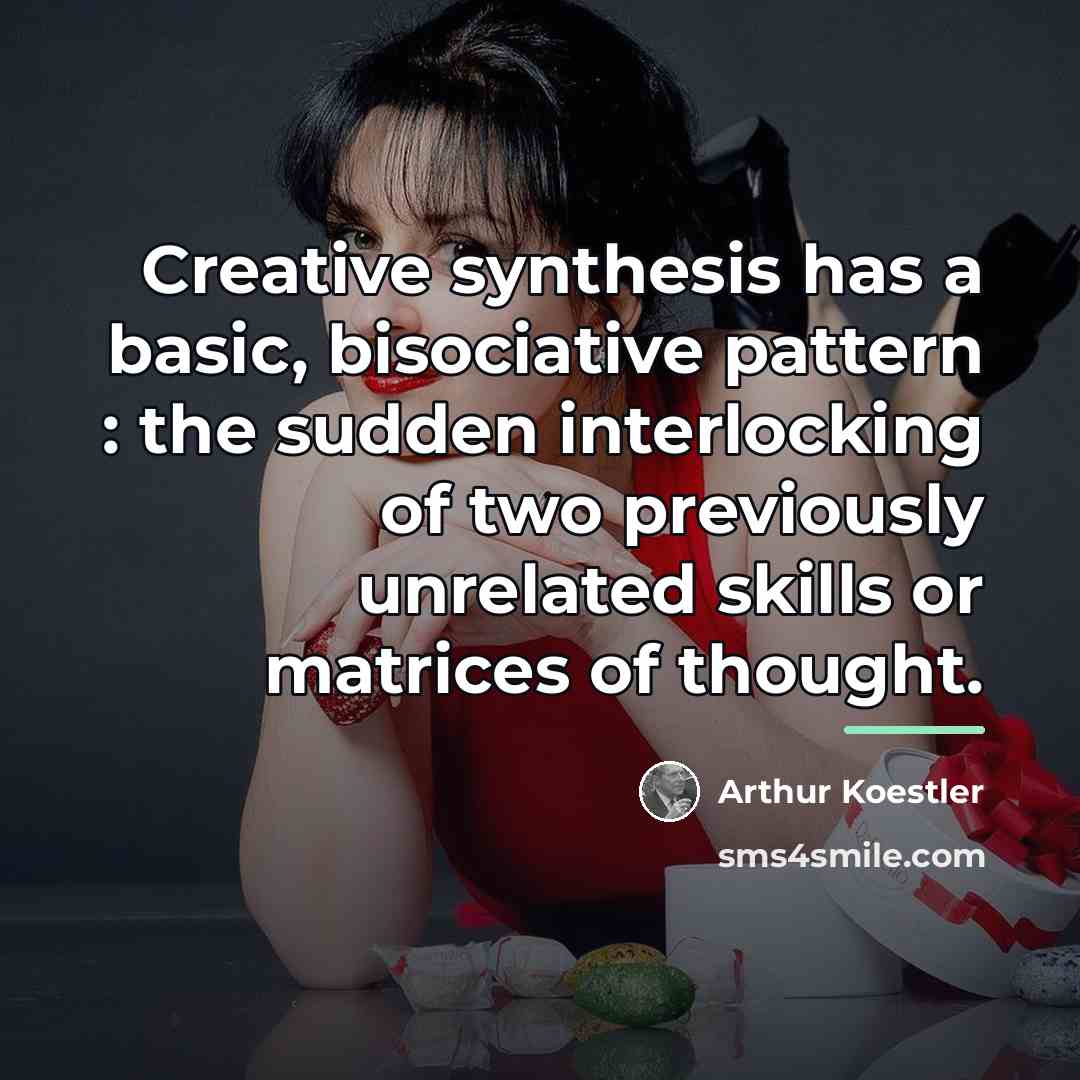 “Creative synthesis has a basic, bisociative pattern : the sudden…” quote by Arthur Koestler