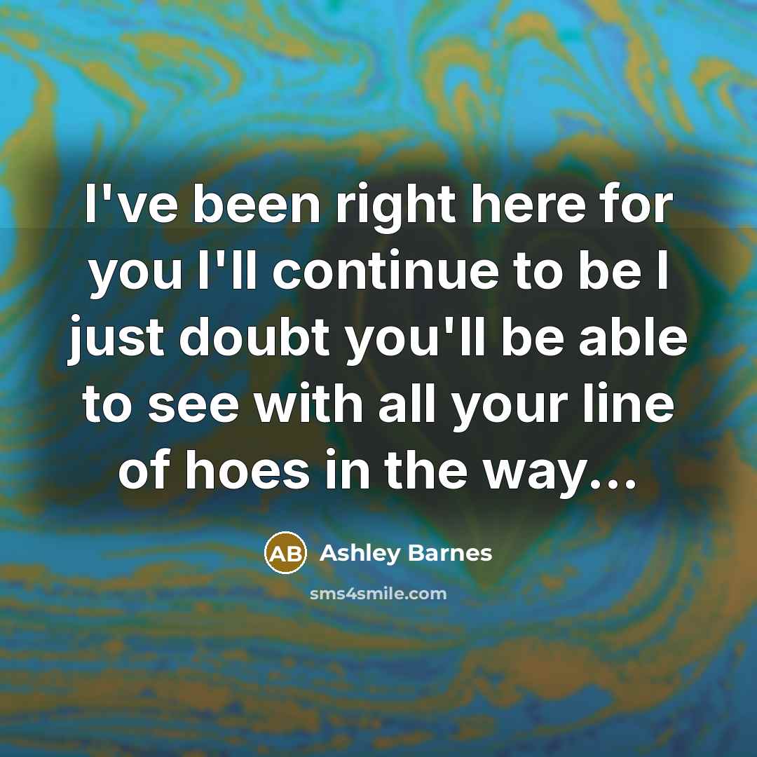 “I've been right here for you I'll continue to be…” quote by Ashley Barnes