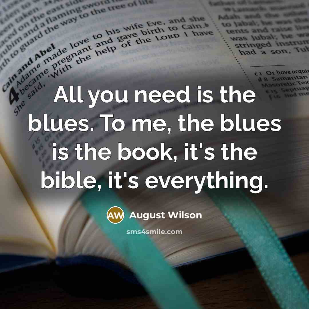 “All you need is the blues. To me, the blues…” quote by August Wilson