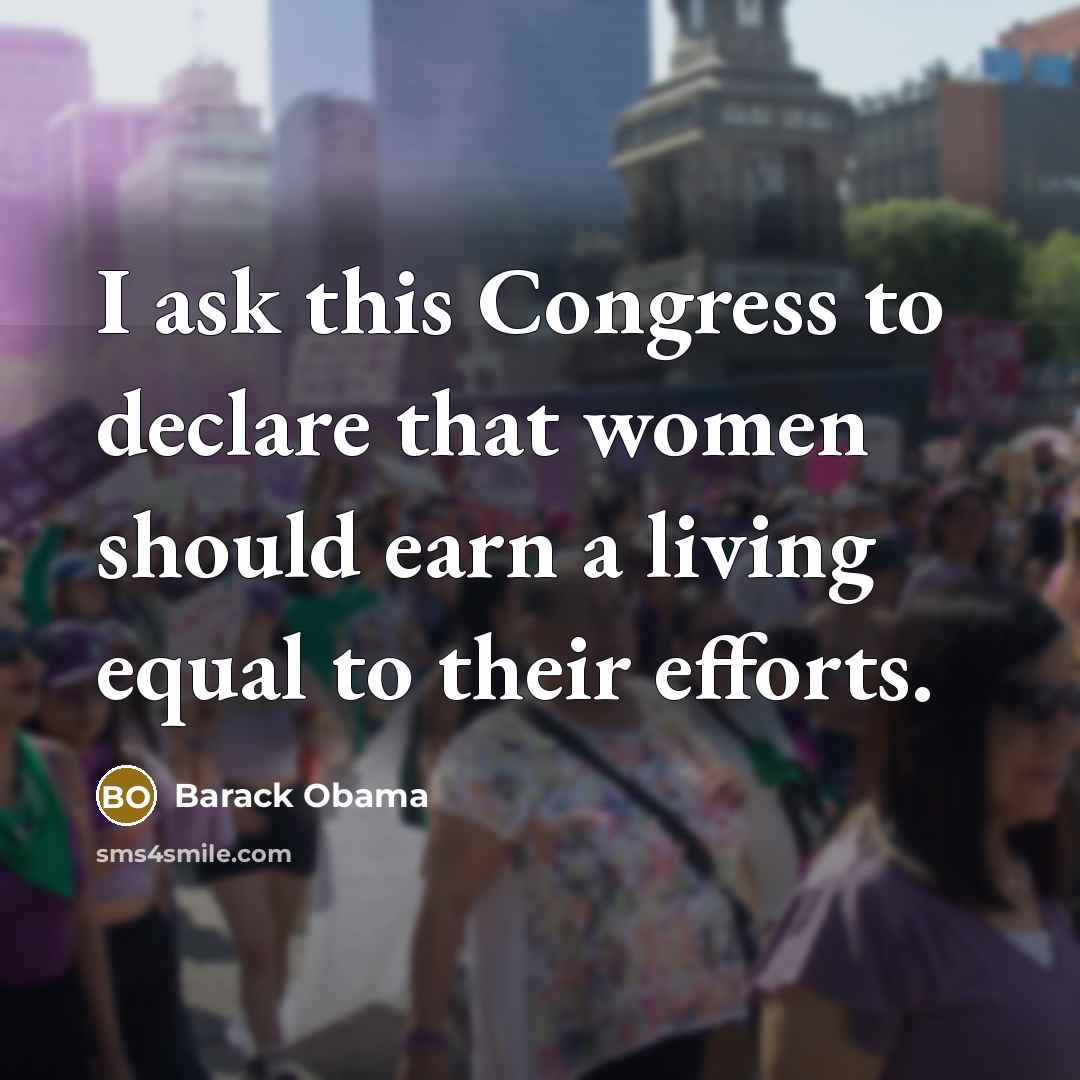 “I ask this Congress to declare that women should earn a living equal to their efforts.” quote by Barack Obama