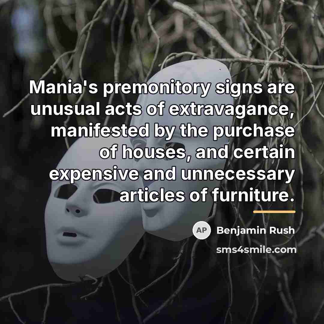 “Mania's premonitory signs are unusual acts of extravagance, manifested by…” quote by Benjamin Rush