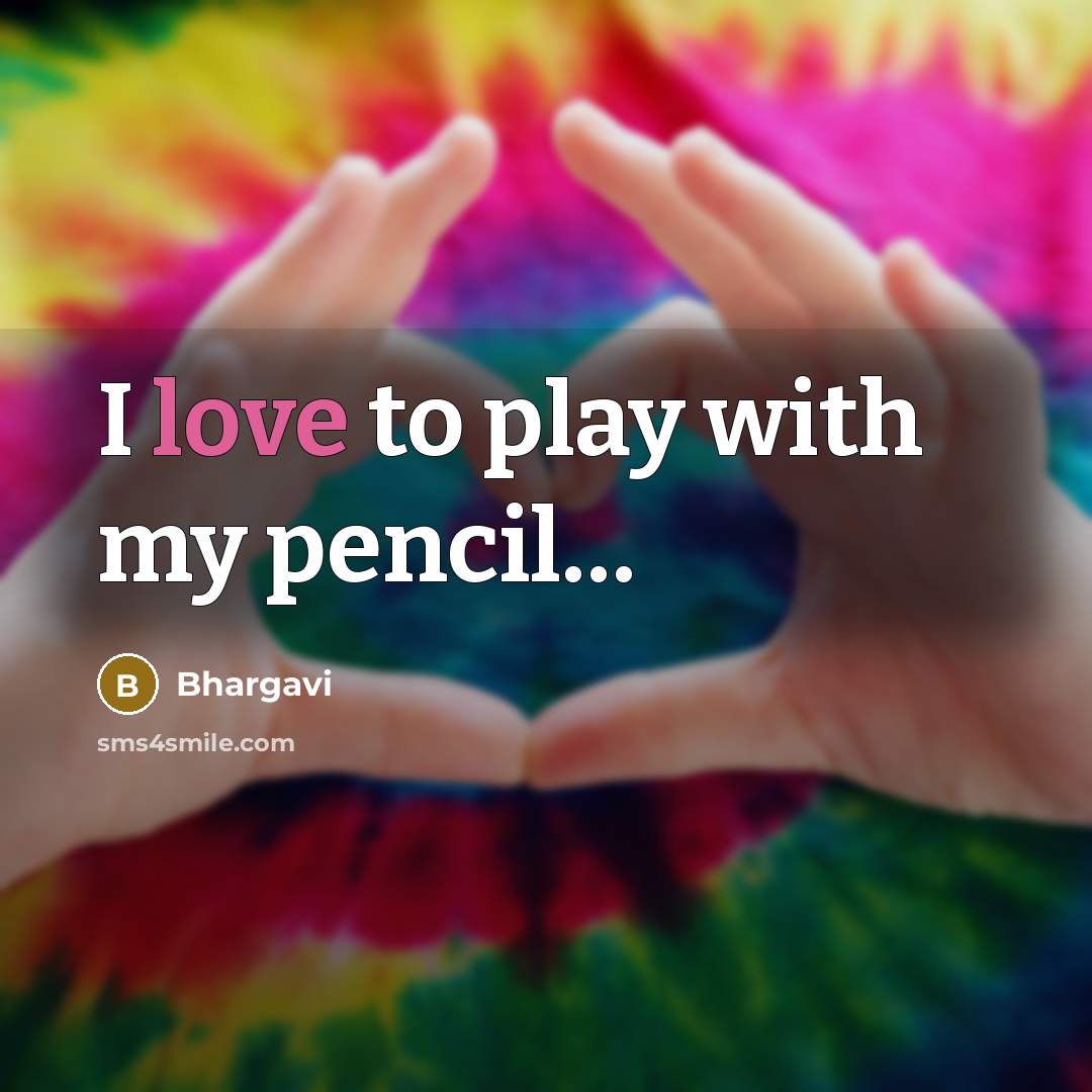“I love to play with my pencil.....…” quote by Bhargavi