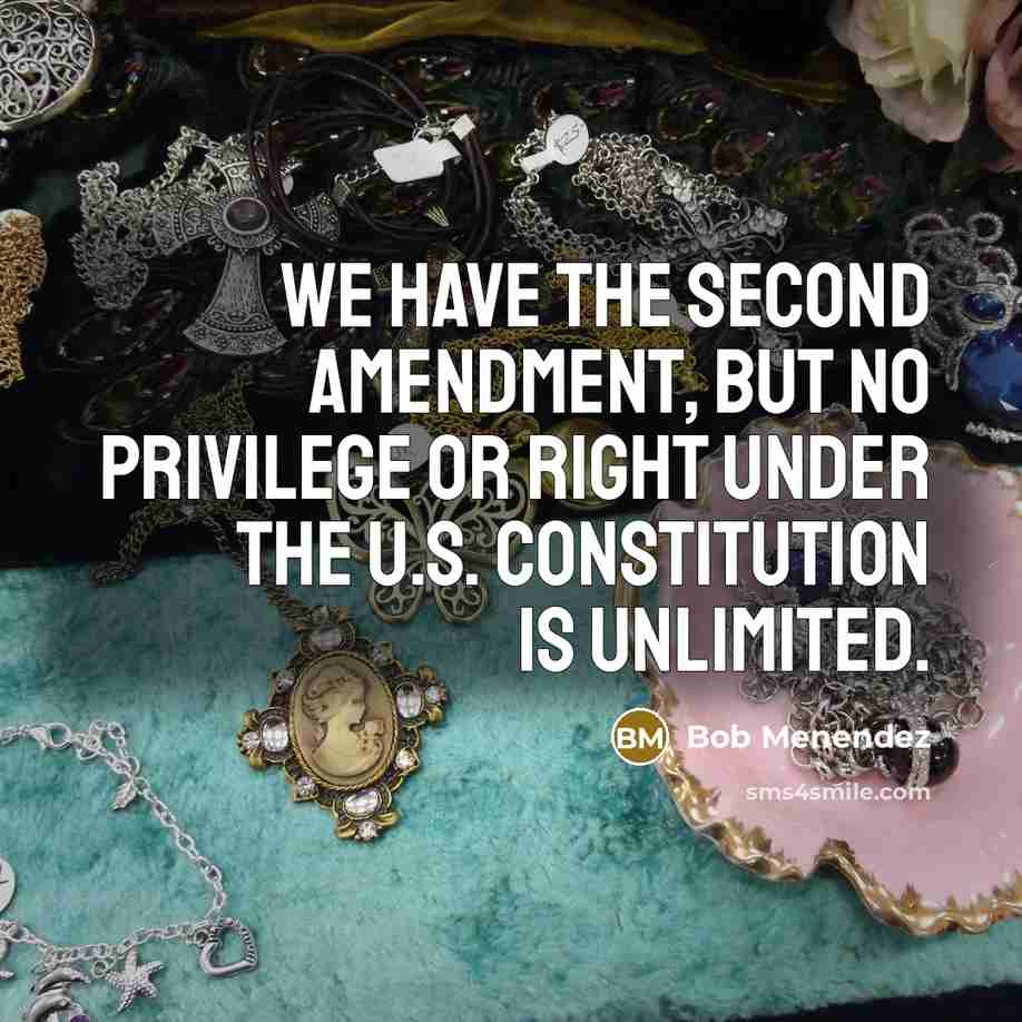 “We have the Second Amendment, but no privilege or right…” quote by Bob Menendez