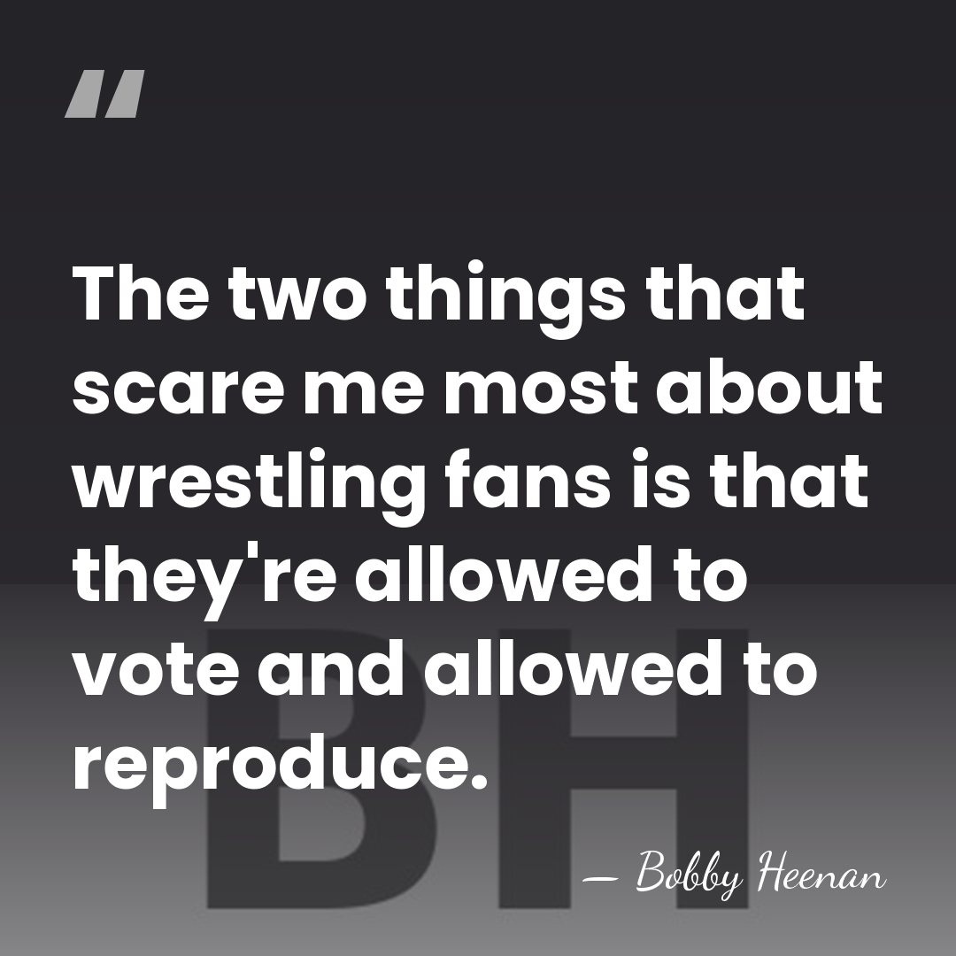 The two things that scare me most about wrestling fans is that&hellip; - Bobby Heenan