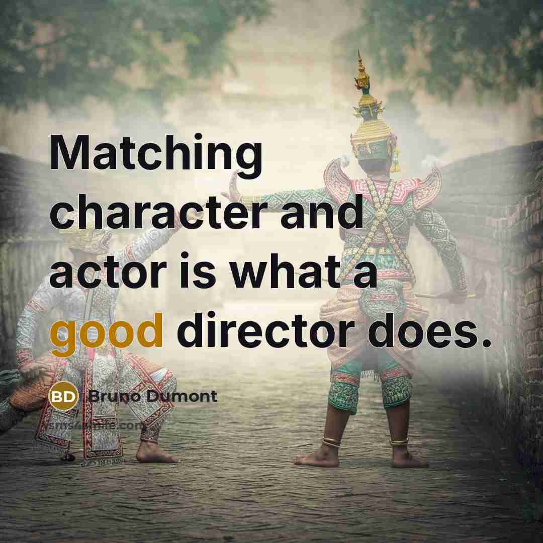 “Matching character and actor is what a good director does.…” quote by Bruno Dumont